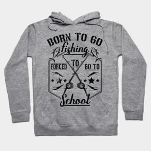 Born to Go Fishing Forced to Go to School camping design Hoodie